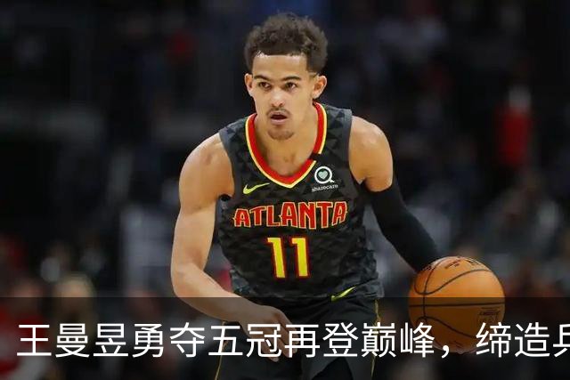 王曼昱勇夺五冠再登巅峰，缔造乒乓传奇新纪录